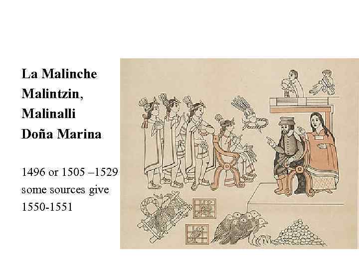 La Malinche Malintzin, Malinalli Doña Marina 1496 or 1505 – 1529 some sources give