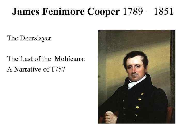 James Fenimore Cooper 1789 – 1851 The Deerslayer The Last of the Mohicans: A