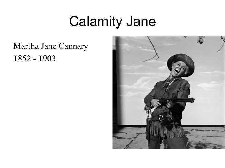 Calamity Jane Martha Jane Cannary 1852 - 1903 