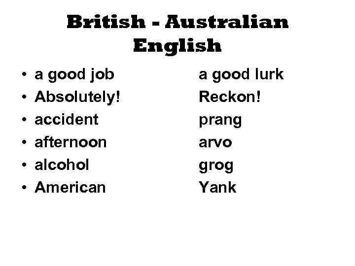 British - Australian English • • • a good job Absolutely! accident afternoon alcohol