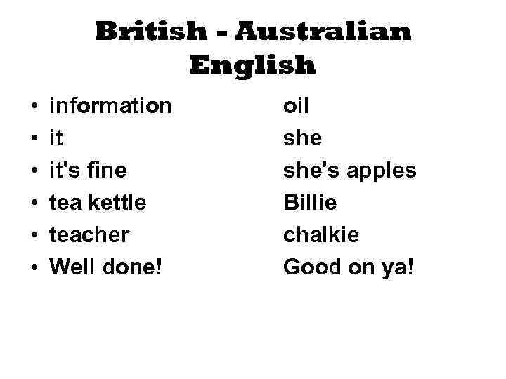 British - Australian English • • • information it it's fine tea kettle teacher