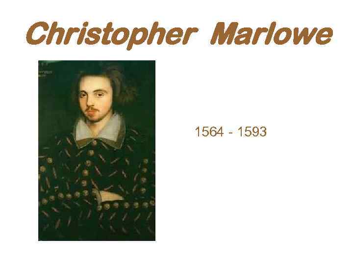 Christopher Marlowe 1564 - 1593 