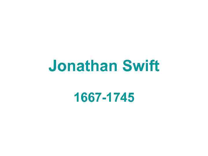 Jonathan Swift 1667 -1745 