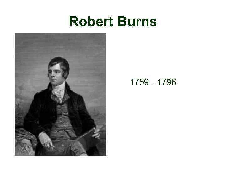 Robert Burns 1759 - 1796 