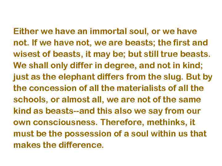 Either we have an immortal soul, or we have not. If we have not,