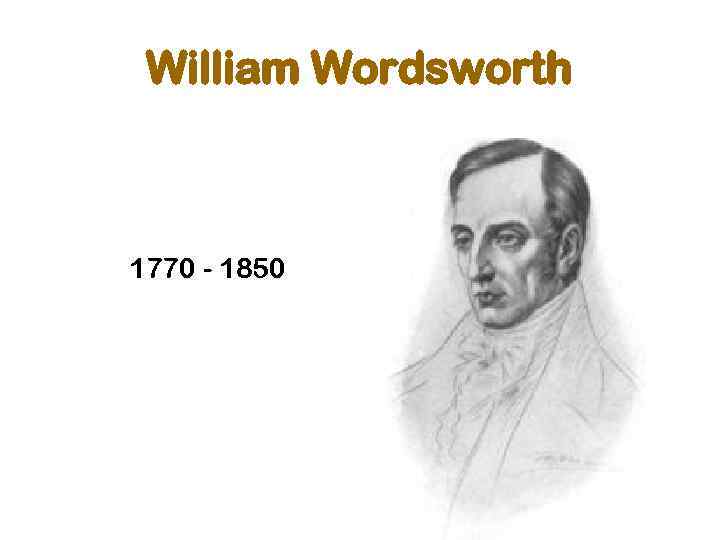 William Wordsworth 1770 - 1850 