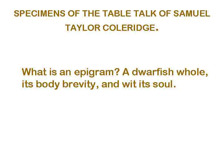 SPECIMENS OF THE TABLE TALK OF SAMUEL TAYLOR COLERIDGE. What is an epigram? A