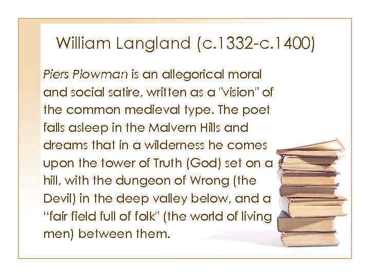 William Langland (c. 1332 -c. 1400) Piers Plowman is an allegorical moral and social