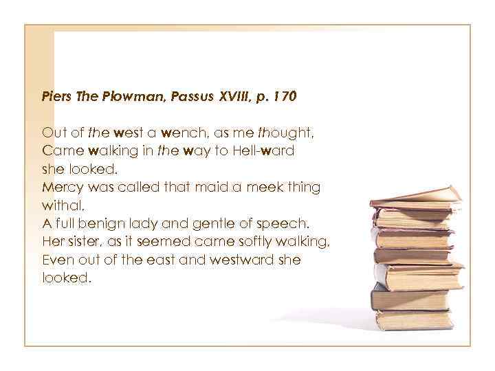Piers The Plowman, Passus XVIII, p. 170 Out of the west a wench, as