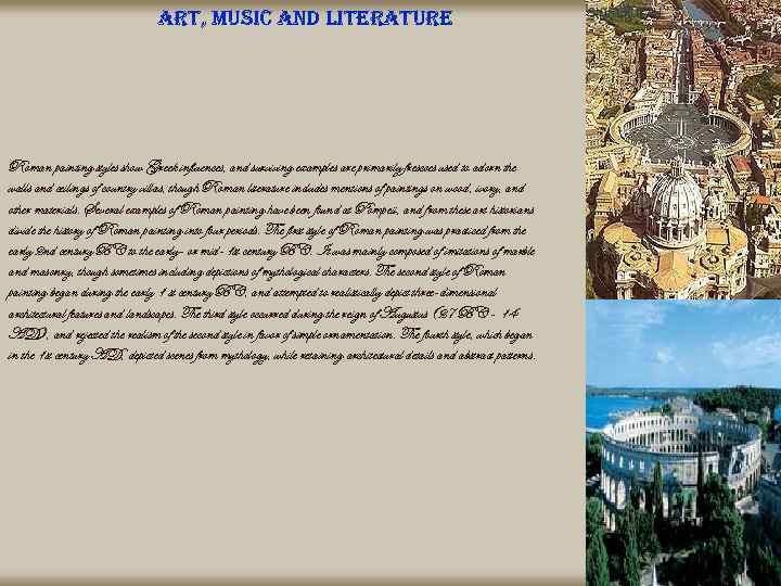 art, music and literature Roman painting styles show Greek influences, and surviving examples are