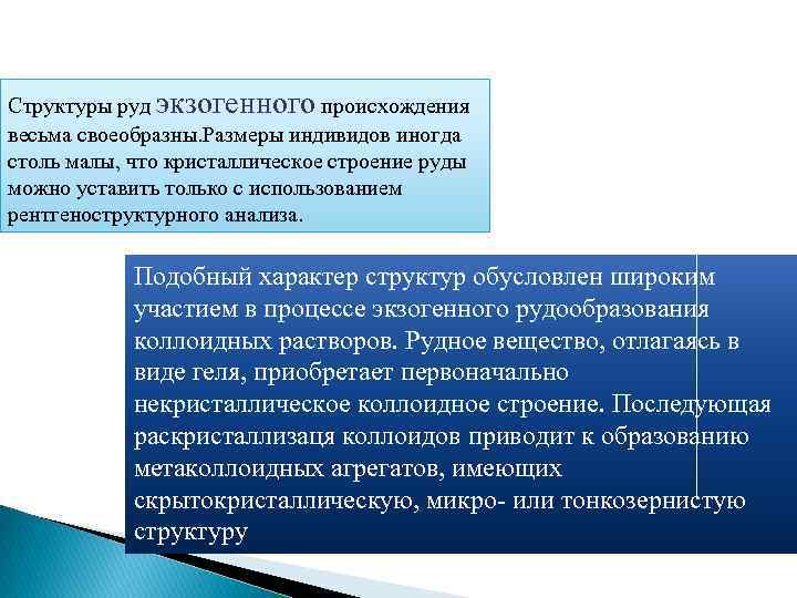 Структуры руд экзогенного происхождения весьма своеобразны. Размеры индивидов иногда столь малы, что кристаллическое строение