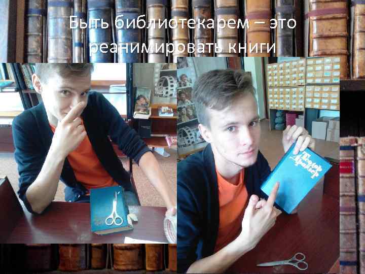 Быть библиотекарем – это реанимировать книги 
