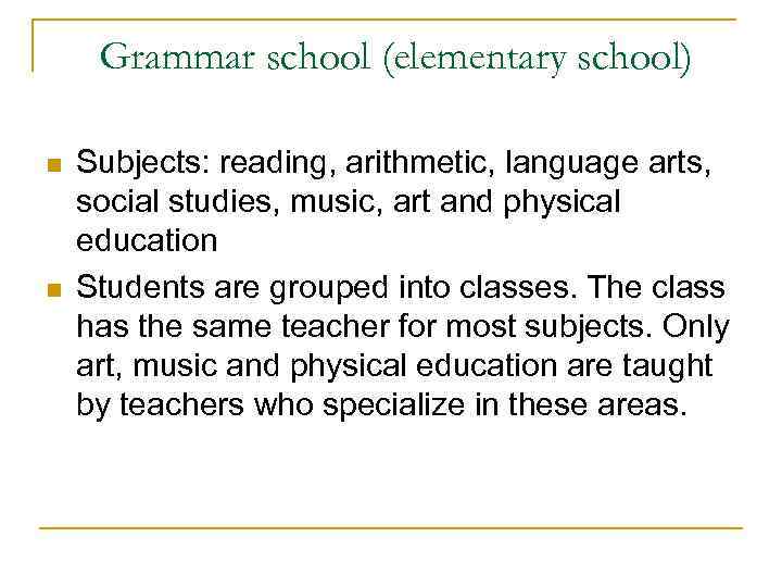 Grammar school (elementary school) n n Subjects: reading, arithmetic, language arts, social studies, music,