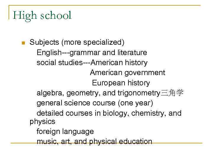 High school n Subjects (more specialized) English---grammar and literature social studies---American history American government