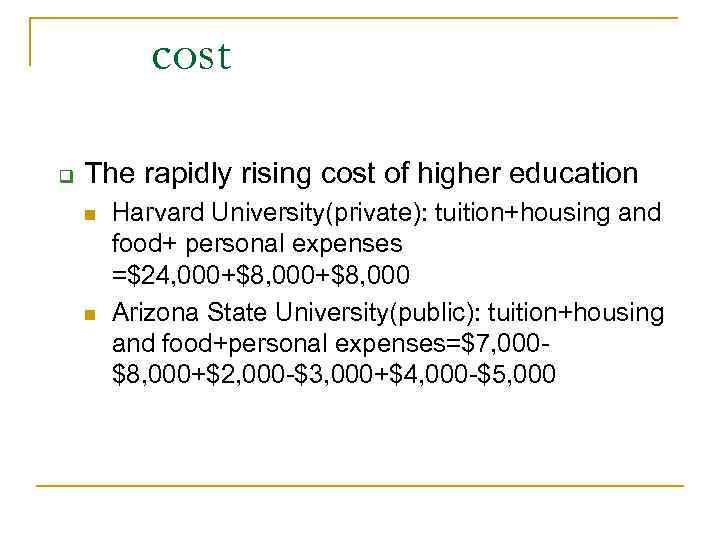 cost q The rapidly rising cost of higher education n n Harvard University(private): tuition+housing