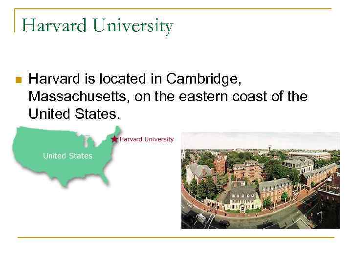 Harvard University n Harvard is located in Cambridge, Massachusetts, on the eastern coast of