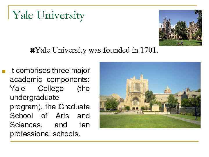 Yale University was founded in 1701. n It comprises three major academic components: Yale