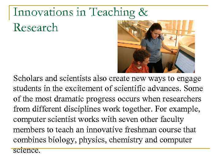 Innovations in Teaching & Research Scholars and scientists also create new ways to engage