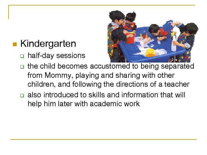 n Kindergarten q q q half-day sessions the child becomes accustomed to being separated