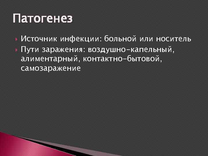 Патогенез Источник инфекции: больной или носитель Пути заражения: воздушно-капельный, алиментарный, контактно-бытовой, самозаражение 