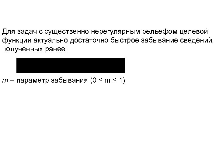 Для задач с существенно нерегулярным рельефом целевой функции актуально достаточно быстрое забывание сведений, полученных