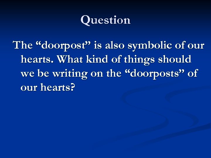 Question The “doorpost” is also symbolic of our hearts. What kind of things should