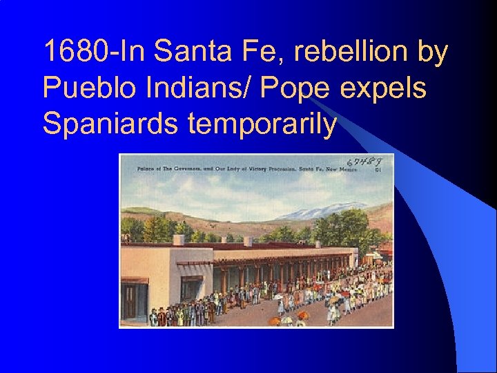 1680 -In Santa Fe, rebellion by Pueblo Indians/ Pope expels Spaniards temporarily 