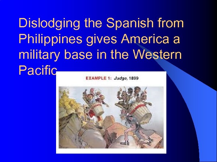 Dislodging the Spanish from Philippines gives America a military base in the Western Pacific