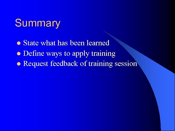 Summary State what has been learned l Define ways to apply training l Request