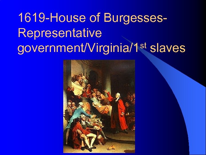 1619 -House of Burgesses. Representative government/Virginia/1 st slaves 