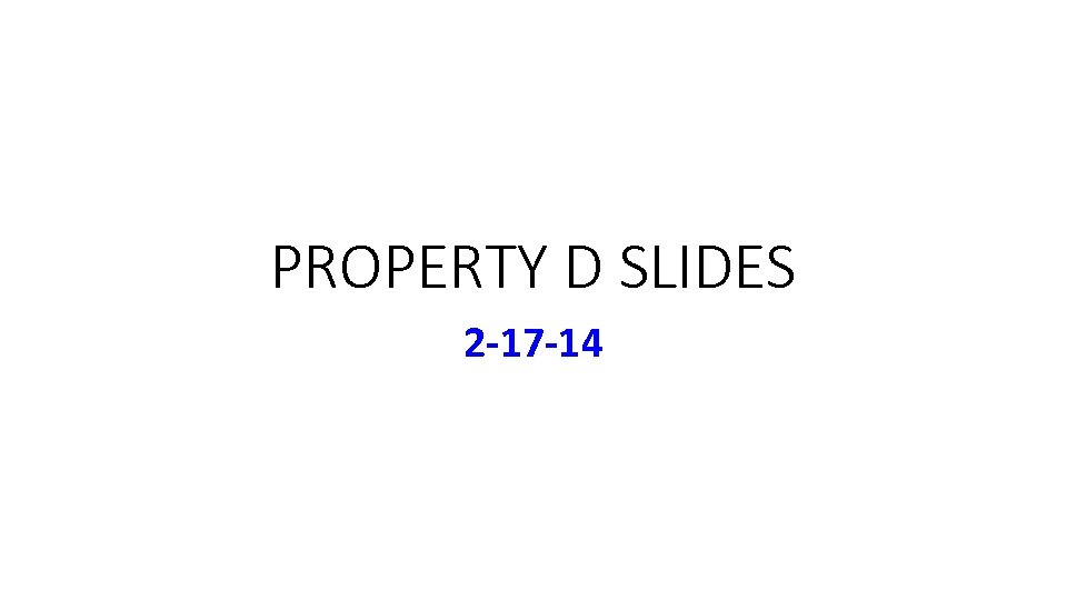 PROPERTY D SLIDES 2 -17 -14 