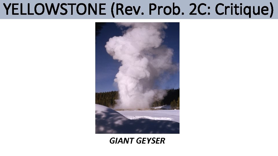 YELLOWSTONE (Rev. Prob. 2 C: Critique) GIANT GEYSER 