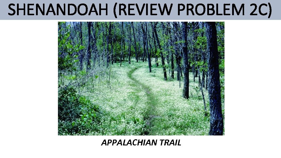 SHENANDOAH (REVIEW PROBLEM 2 C) APPALACHIAN TRAIL 