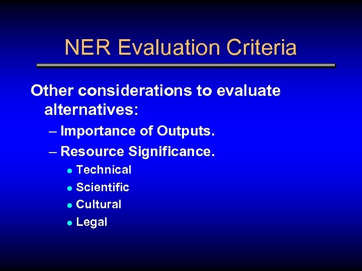 NER Evaluation Criteria Other considerations to evaluate alternatives: – Importance of Outputs. – Resource
