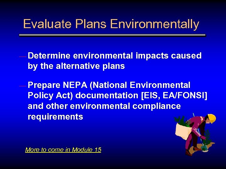 Evaluate Plans Environmentally — Determine environmental impacts caused by the alternative plans — Prepare