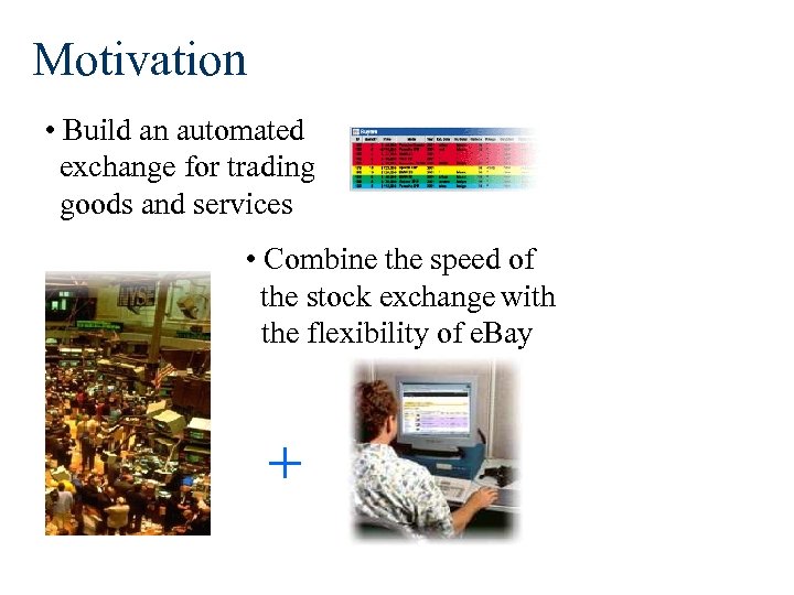 Motivation • Build an automated exchange for trading goods and services • Combine the