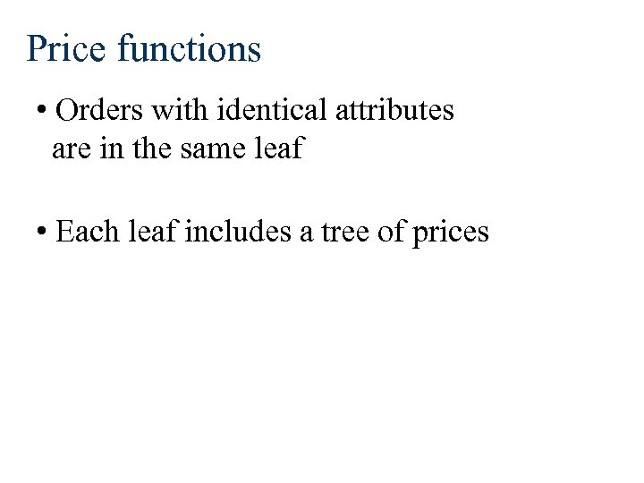 Price functions • Orders with identical attributes are in the same leaf • Each