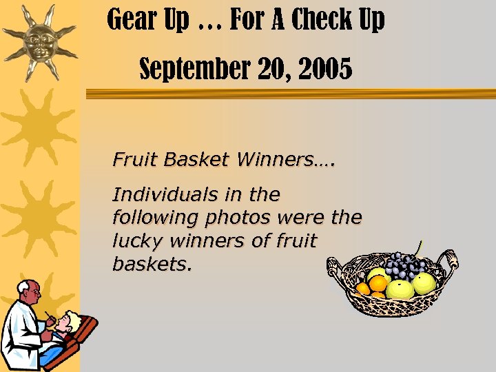 Gear Up … For A Check Up September 20, 2005 Fruit Basket Winners…. Individuals