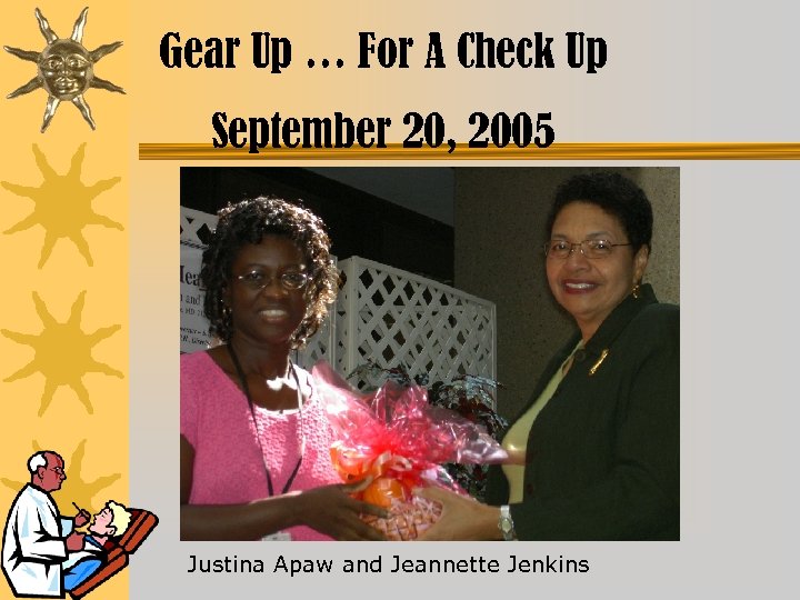 Gear Up … For A Check Up September 20, 2005 Justina Apaw and Jeannette