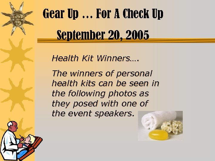 Gear Up … For A Check Up September 20, 2005 Health Kit Winners…. The
