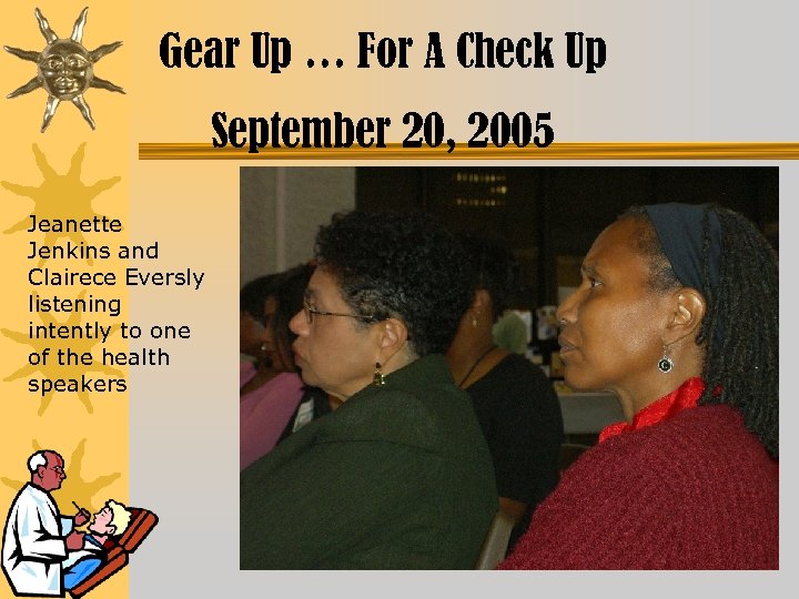 Gear Up … For A Check Up September 20, 2005 Jeanette Jenkins and Clairece