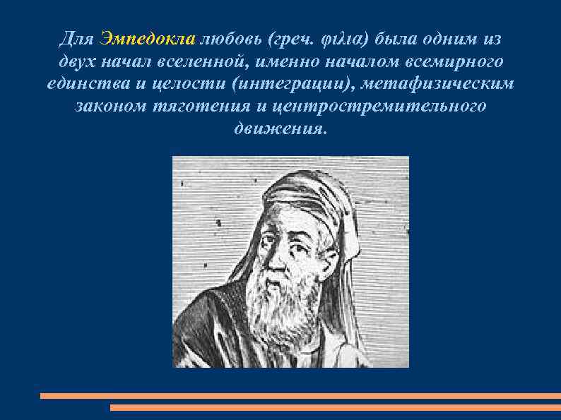 Для Эмпедокла любовь (греч. φιλια) была одним из двух начал вселенной, именно началом всемирного