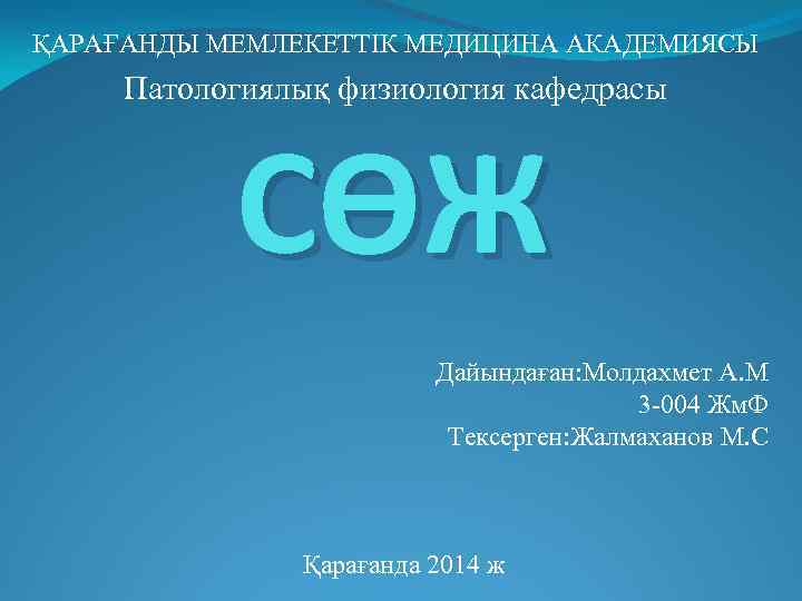ҚАРАҒАНДЫ МЕМЛЕКЕТТІК МЕДИЦИНА АКАДЕМИЯСЫ Патологиялық физиология кафедрасы СӨЖ Дайындаған: Молдахмет А. М 3 -004