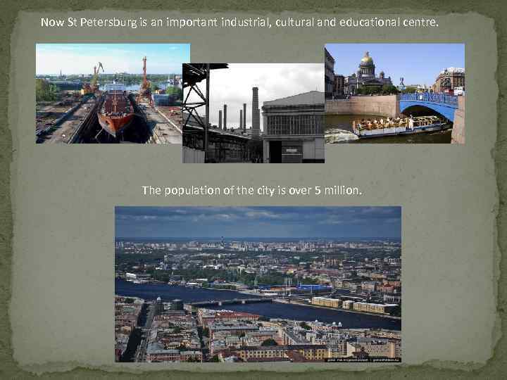Now St Petersburg is an important industrial, cultural and educational centre. The population of