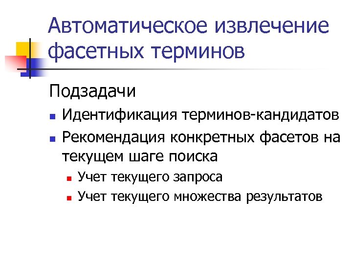 Автоматическое извлечение фасетных терминов Подзадачи n n Идентификация терминов-кандидатов Рекомендация конкретных фасетов на текущем