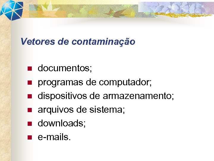 Vetores de contaminação n n n documentos; programas de computador; dispositivos de armazenamento; arquivos