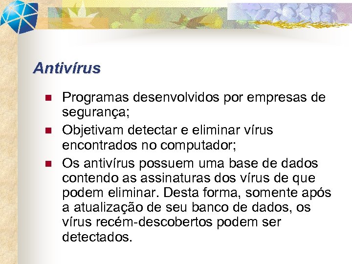 Antivírus n n n Programas desenvolvidos por empresas de segurança; Objetivam detectar e eliminar