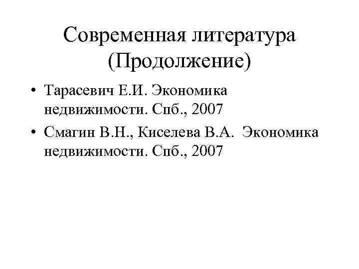 Современная литература (Продолжение) • Тарасевич Е. И. Экономика недвижимости. Спб. , 2007 • Смагин