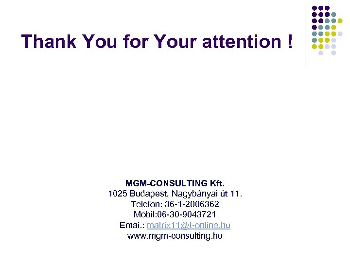 Thank You for Your attention ! MGM-CONSULTING Kft. 1025 Budapest, Nagybányai út 11. Telefon: