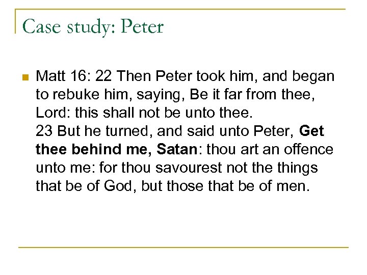 Case study: Peter n Matt 16: 22 Then Peter took him, and began to